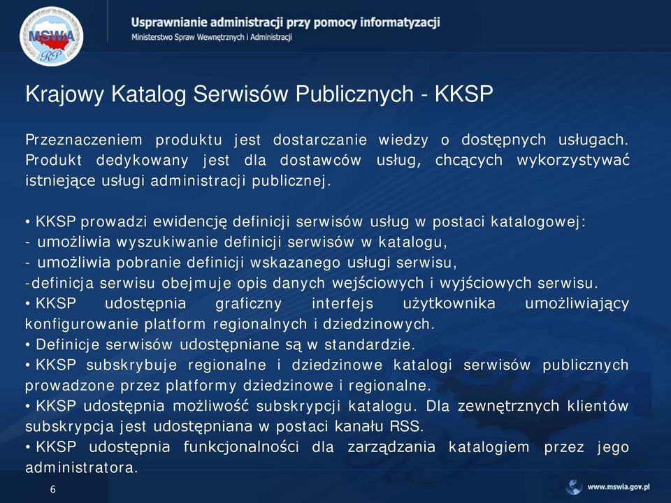 KKSP prowadzi ewidencję definicji serwisów usług w postaci katalogowej: - umożliwia wyszukiwanie definicji serwisów w katalogu, - umożliwia pobranie definicji wskazanego usługi serwisu, -definicja