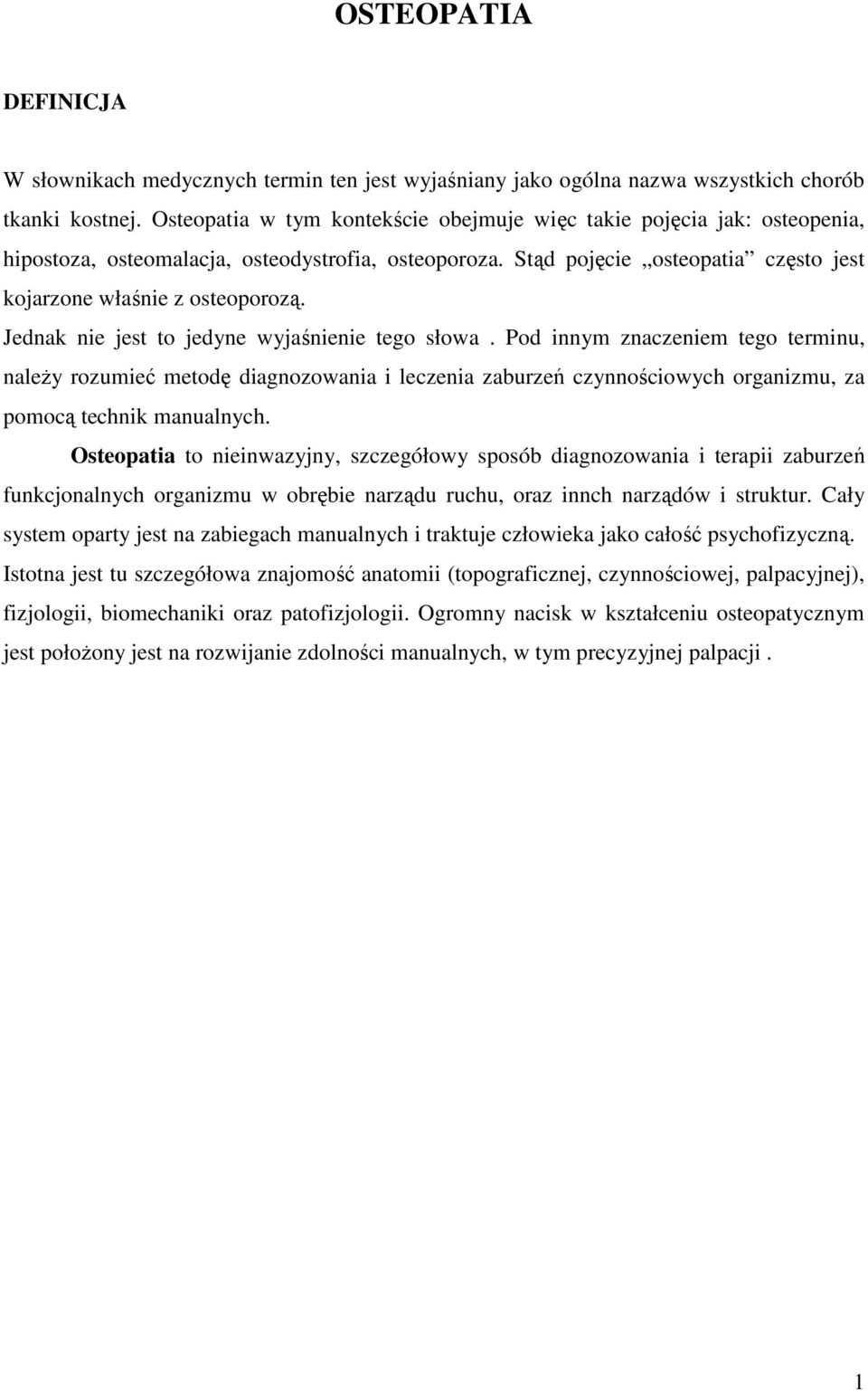 Jednak nie jest to jedyne wyjaśnienie tego słowa. Pod innym znaczeniem tego terminu, należy rozumieć metodę diagnozowania i leczenia zaburzeń czynnościowych organizmu, za pomocą technik manualnych.