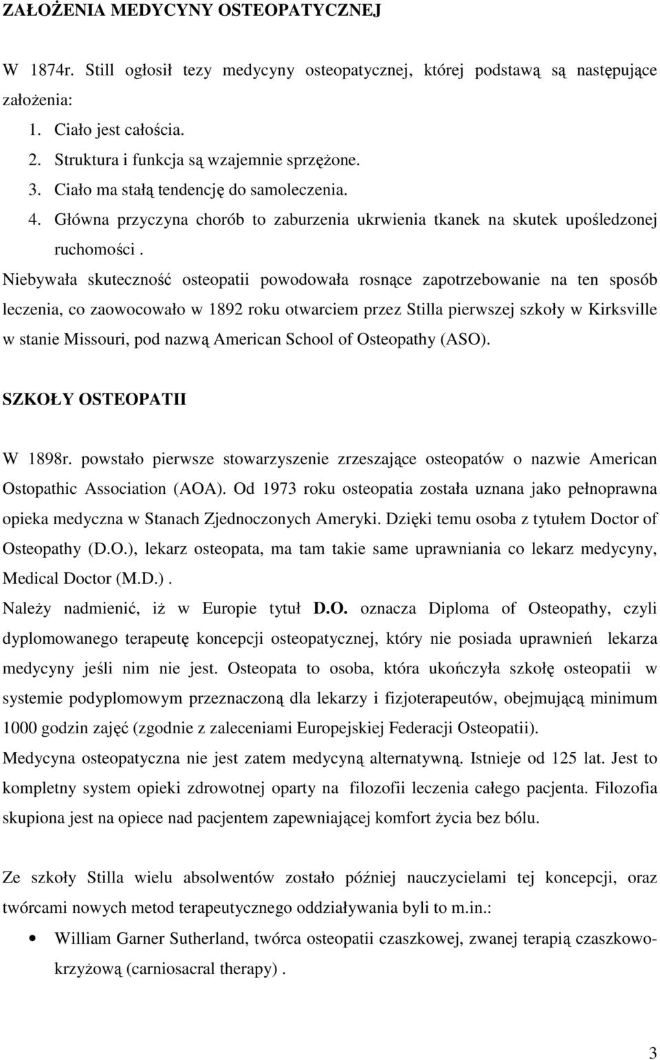 Niebywała skuteczność osteopatii powodowała rosnące zapotrzebowanie na ten sposób leczenia, co zaowocowało w 1892 roku otwarciem przez Stilla pierwszej szkoły w Kirksville w stanie Missouri, pod