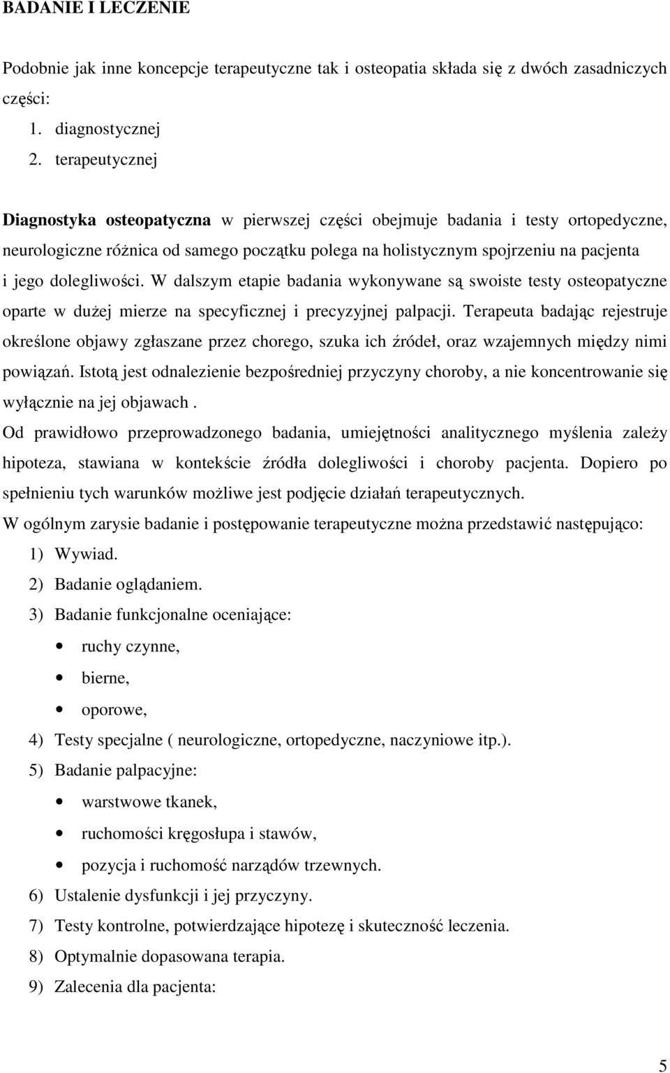 dolegliwości. W dalszym etapie badania wykonywane są swoiste testy osteopatyczne oparte w dużej mierze na specyficznej i precyzyjnej palpacji.