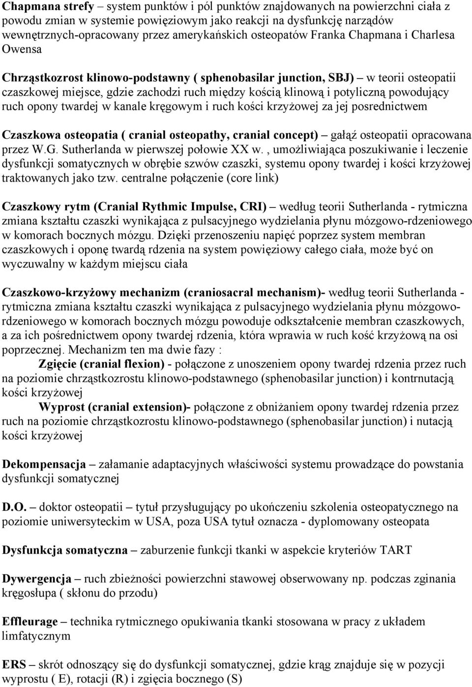 potyliczną powodujący ruch opony twardej w kanale kręgowym i ruch kości krzyżowej za jej posrednictwem Czaszkowa osteopatia ( cranial osteopathy, cranial concept) gałąź osteopatii opracowana przez W.