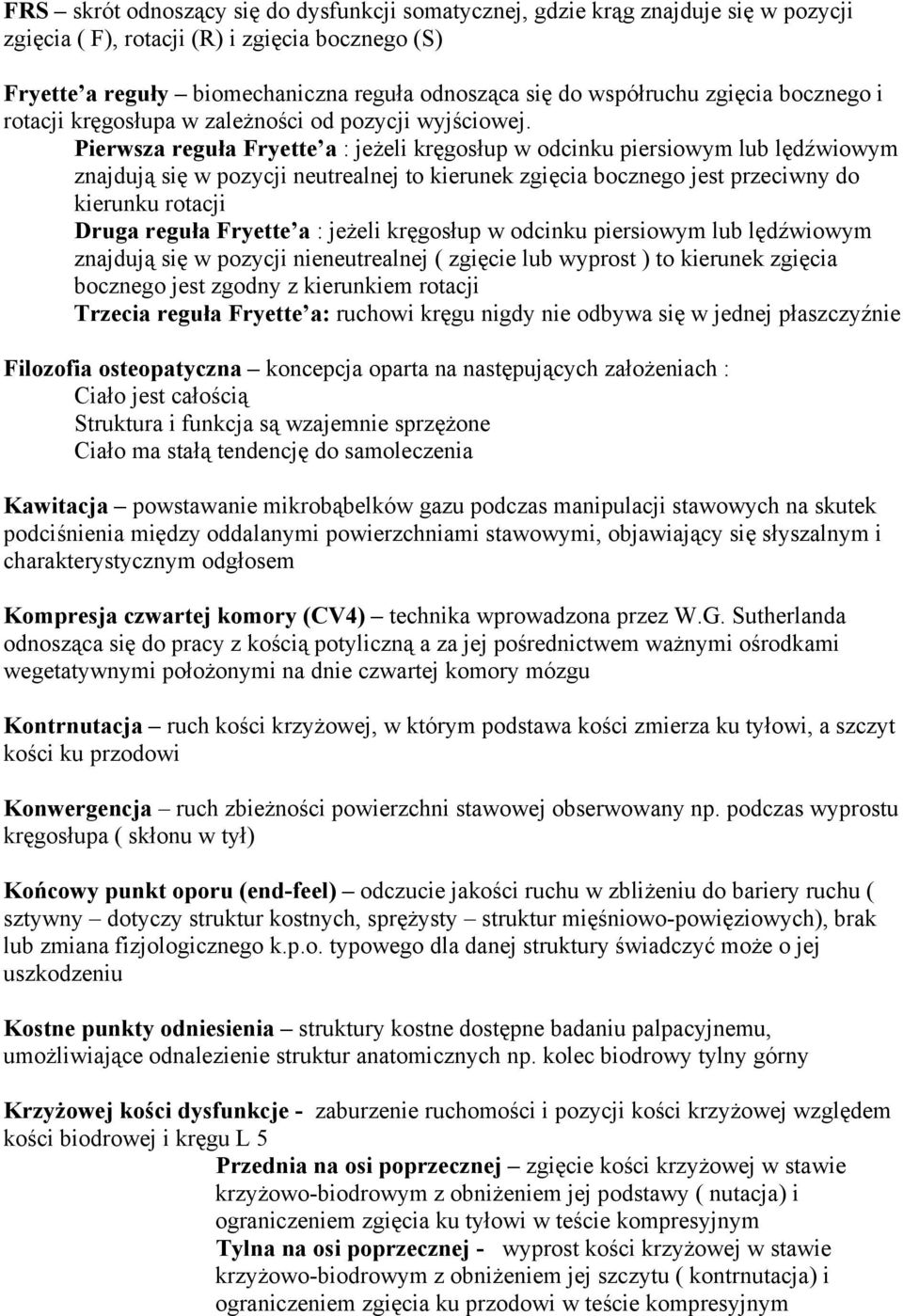 Pierwsza reguła Fryette a : jeżeli kręgosłup w odcinku piersiowym lub lędźwiowym znajdują się w pozycji neutrealnej to kierunek zgięcia bocznego jest przeciwny do kierunku rotacji Druga reguła