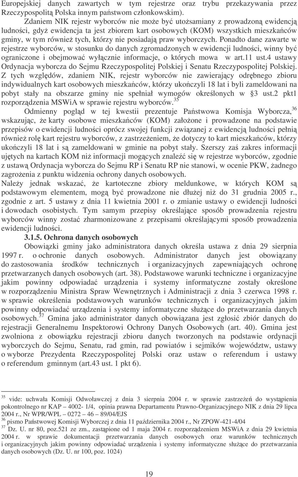 praw wyborczych. Ponadto dane zawarte w rejestrze wyborców, w stosunku do danych zgromadzonych w ewidencji ludnoci, winny by ograniczone i obejmowa wyłcznie informacje, o których mowa w art.11 ust.
