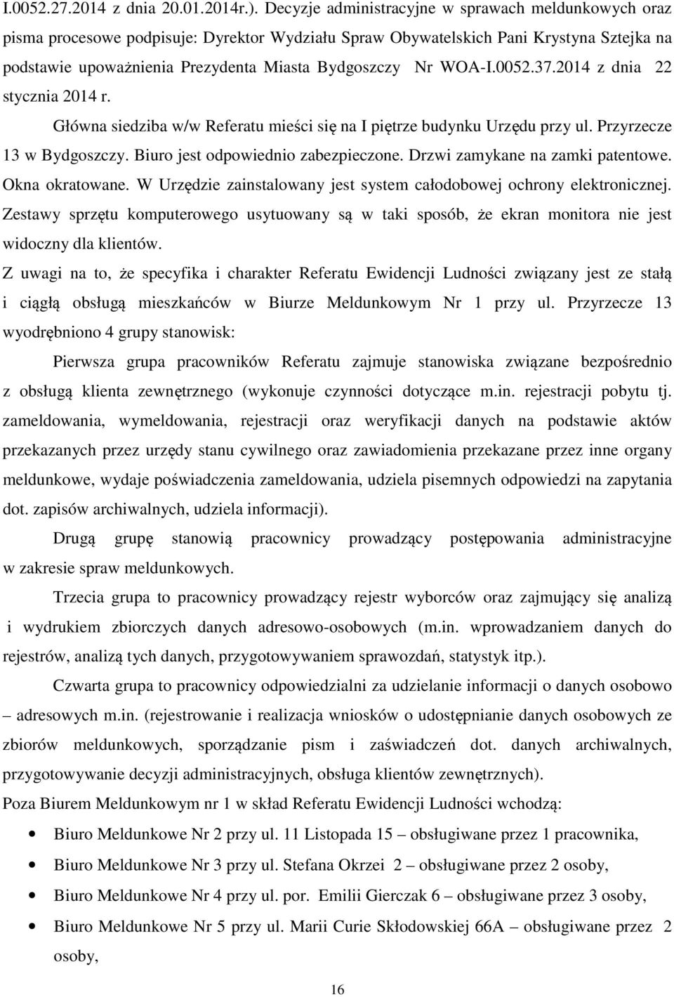 WOA-I.0052.37.2014 z dnia 22 stycznia 2014 r. Główna siedziba w/w Referatu mieści się na I piętrze budynku Urzędu przy ul. Przyrzecze 13 w Bydgoszczy. Biuro jest odpowiednio zabezpieczone.