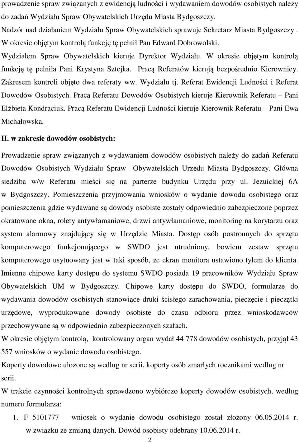 Wydziałem Spraw Obywatelskich kieruje Dyrektor Wydziału. W okresie objętym kontrolą funkcję tę pełniła Pani Krystyna Sztejka. Pracą Referatów kierują bezpośrednio Kierownicy.