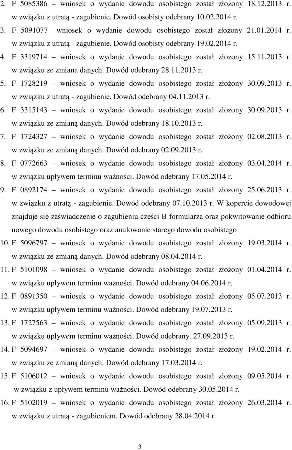 F 3319714 wniosek o wydanie dowodu osobistego został złożony 15.11.2013 r. w związku ze zmiana danych. Dowód odebrany 28.11.2013 r. 5. F 1728219 wniosek o wydanie dowodu osobistego został złożony 30.