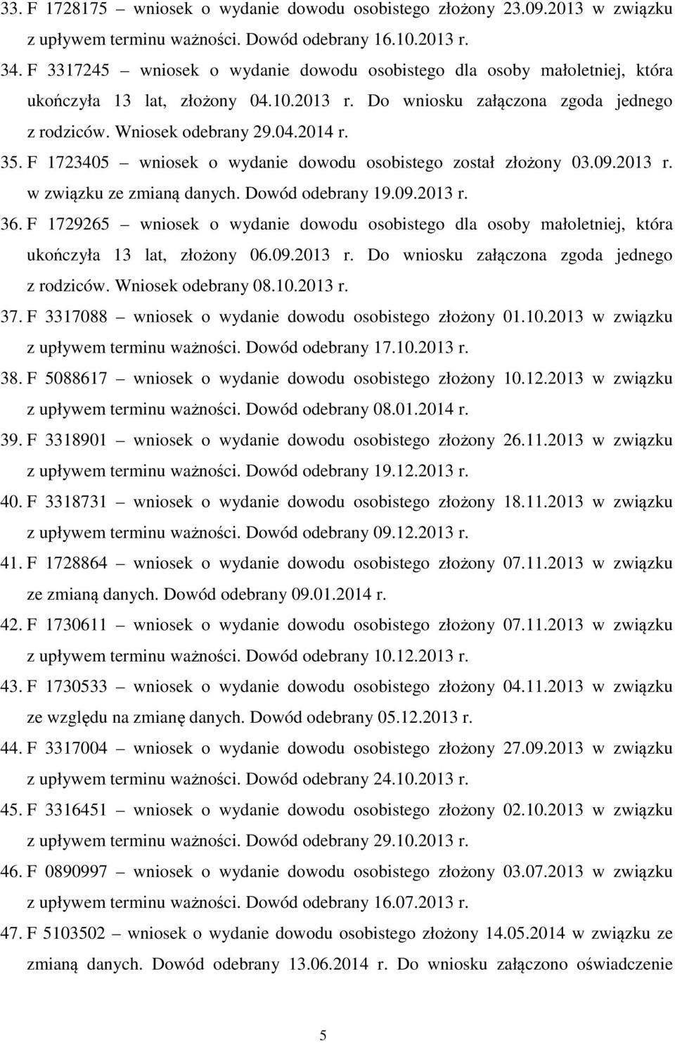 F 1723405 wniosek o wydanie dowodu osobistego został złożony 03.09.2013 r. w związku ze zmianą danych. Dowód odebrany 19.09.2013 r. 36.