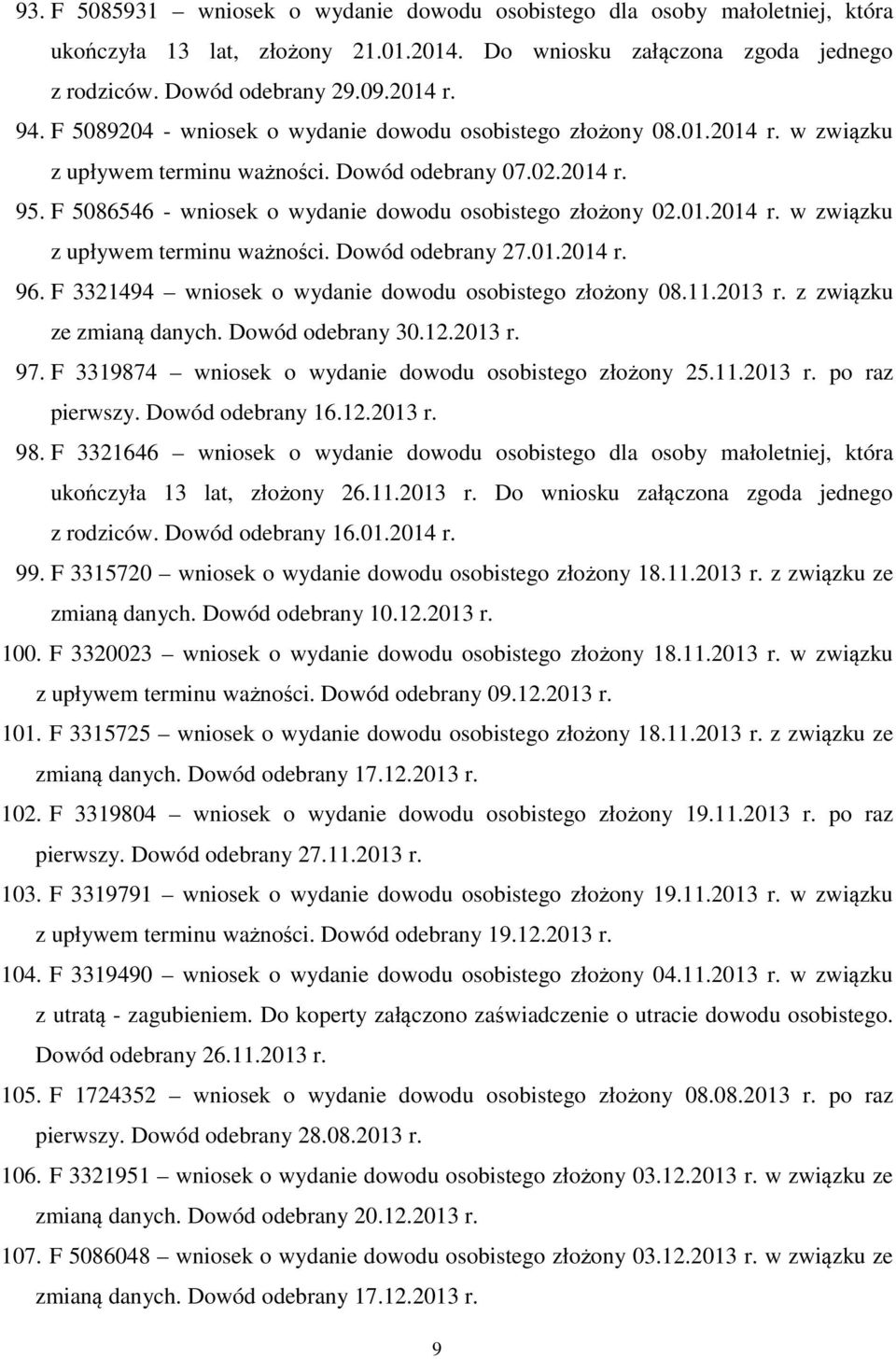 01.2014 r. w związku z upływem terminu ważności. Dowód odebrany 27.01.2014 r. 96. F 3321494 wniosek o wydanie dowodu osobistego złożony 08.11.2013 r. z związku ze zmianą danych. Dowód odebrany 30.12.