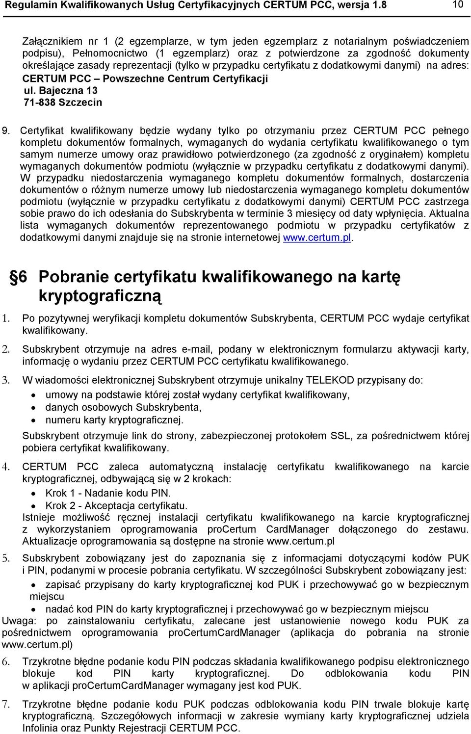 reprezentacji (tylko w przypadku certyfikatu z dodatkowymi danymi) na adres: CERTUM PCC Powszechne Centrum Certyfikacji ul. Bajeczna 13 71-838 Szczecin 9.