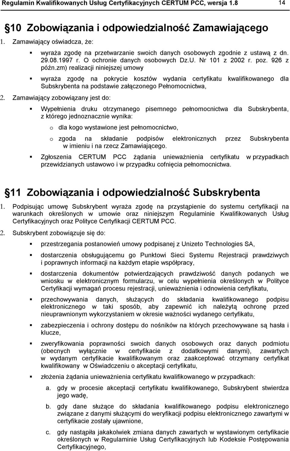 zm) realizacji niniejszej umowy wyraża zgodę na pokrycie kosztów wydania certyfikatu kwalifikowanego dla Subskrybenta na podstawie załączonego Pełnomocnictwa, 2.