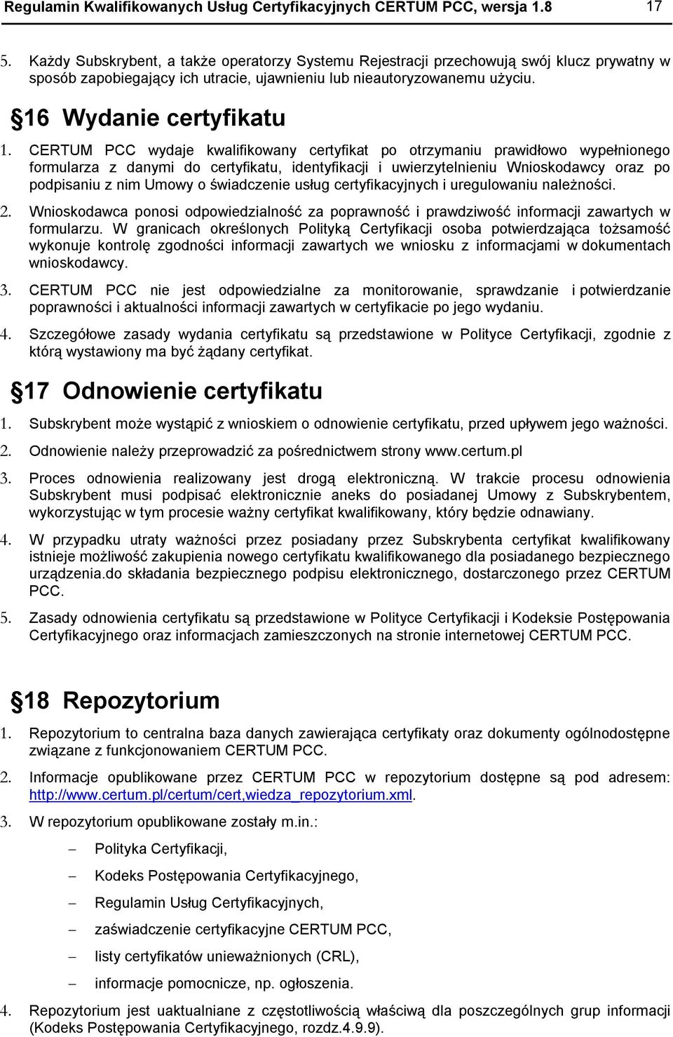 CERTUM PCC wydaje kwalifikowany certyfikat po otrzymaniu prawidłowo wypełnionego formularza z danymi do certyfikatu, identyfikacji i uwierzytelnieniu Wnioskodawcy oraz po podpisaniu z nim Umowy o