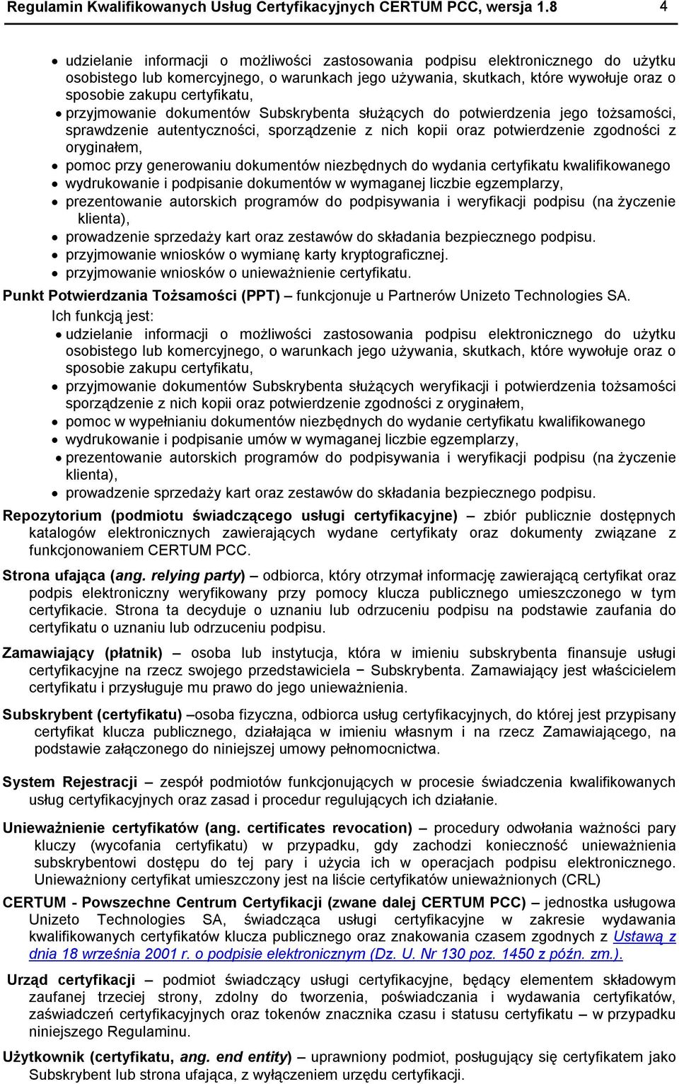 certyfikatu, przyjmowanie dokumentów Subskrybenta służących do potwierdzenia jego tożsamości, sprawdzenie autentyczności, sporządzenie z nich kopii oraz potwierdzenie zgodności z oryginałem, pomoc