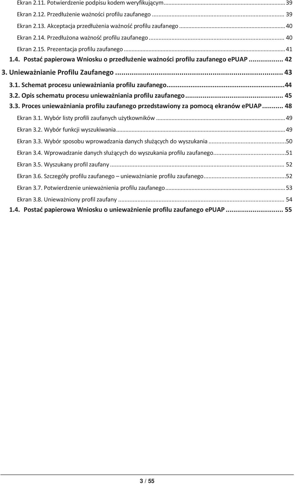 Unieważnianie Profilu Zaufanego... 43 3.. Schemat procesu unieważniania profilu zaufanego...44 3.2. Opis schematu procesu unieważniania profilu zaufanego... 45 3.3. Proces unieważniania profilu zaufanego przedstawiony za pomocą ekranów epuap.