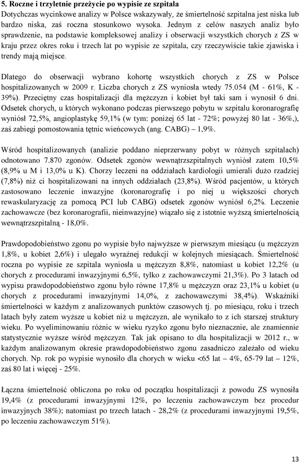 takie zjawiska i trendy mają miejsce. Dlatego do obserwacji wybrano kohortę wszystkich chorych z ZS w Polsce hospitalizowanych w 2009 r. Liczba chorych z ZS wyniosła wtedy 75.054 (M - 61%, K - 39%).