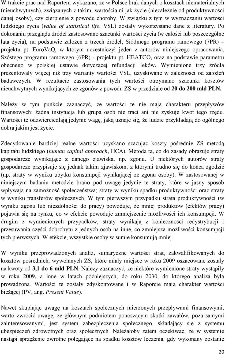 Po dokonaniu przeglądu źródeł zastosowano szacunki wartości życia (w całości lub poszczególne lata życia), na podstawie założeń z trzech źródeł; Siódmego programu ramowego (7PR) projektu pt.