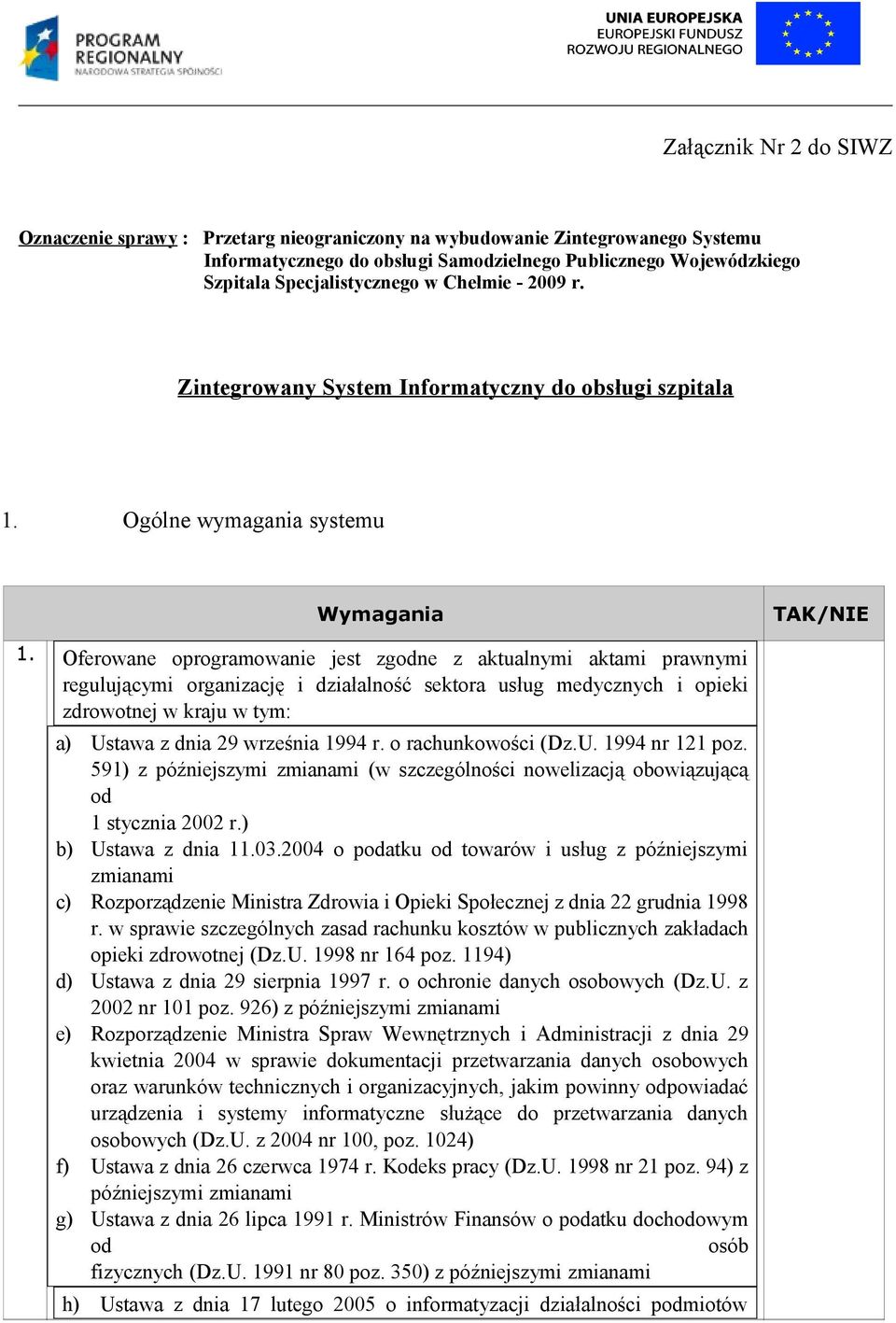 Oferowane oprogramowanie jest zgodne z aktualnymi aktami prawnymi regulującymi organizację i działalność sektora usług medycznych i opieki zdrowotnej w kraju w tym: a) Ustawa z dnia 29 września 1994