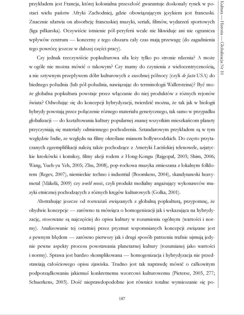 Oczywiście istnienie pół-peryferii wcale nie likwiduje ani nie ogranicza wpływów centrum koncerny z tego obszaru cały czas mają przewagę (do zagadnienia tego powrócę jeszcze w dalszej części pracy).