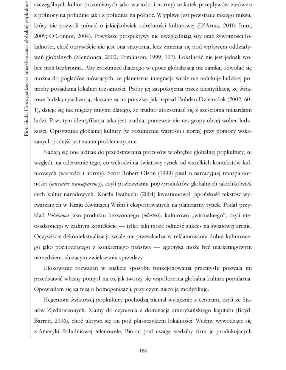 Powyższe perspektywy nie uwzględniają siły oraz żywotności lokalności, choć oczywiście nie jest ona statyczna, lecz zmienia się pod wpływem oddziaływań globalnych (Mendonça, 2002; Tomlinson, 1999,