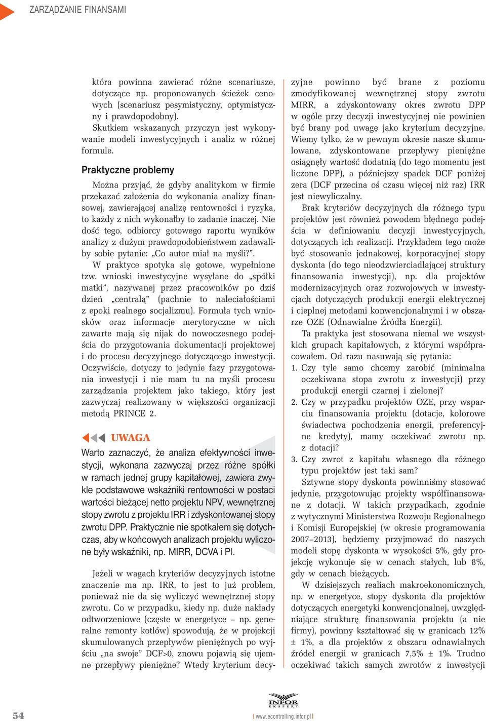 Praktyczne problemy Można przyjąć, że gdyby analitykom w firmie przekazać założenia do wykonania analizy finansowej, zawierającej analizę rentowności i ryzyka, to każdy z nich wykonałby to zadanie