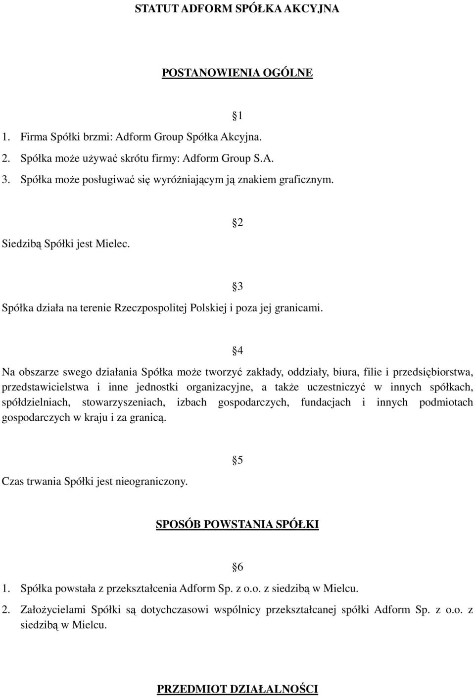 3 4 Na obszarze swego działania Spółka może tworzyć zakłady, oddziały, biura, filie i przedsiębiorstwa, przedstawicielstwa i inne jednostki organizacyjne, a także uczestniczyć w innych spółkach,