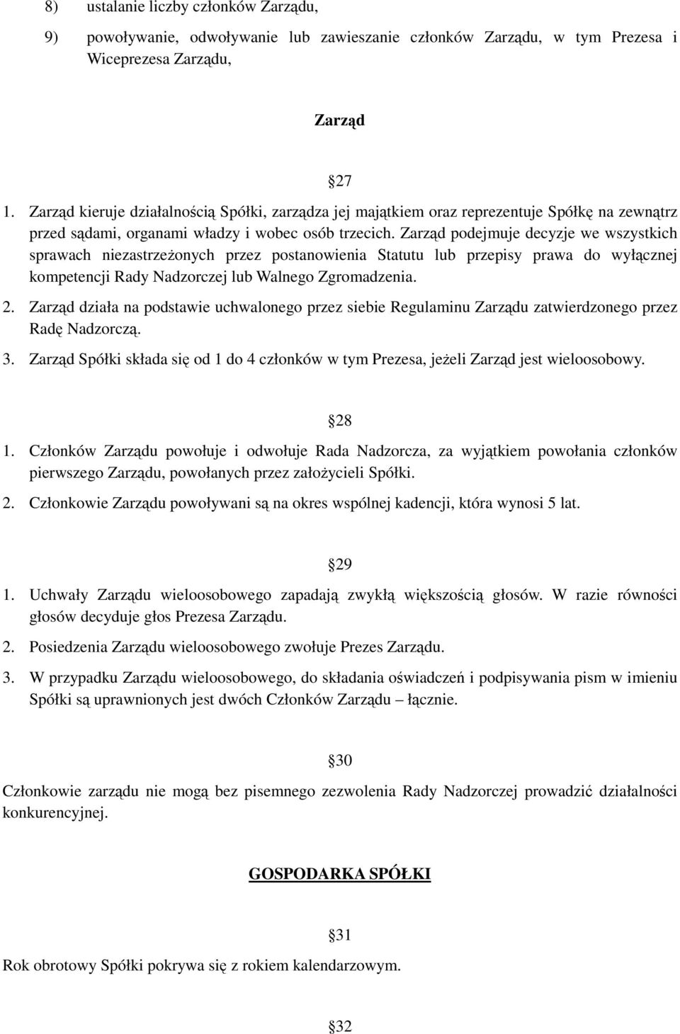 Zarząd podejmuje decyzje we wszystkich sprawach niezastrzeżonych przez postanowienia Statutu lub przepisy prawa do wyłącznej kompetencji Rady Nadzorczej lub Walnego Zgromadzenia. 2.