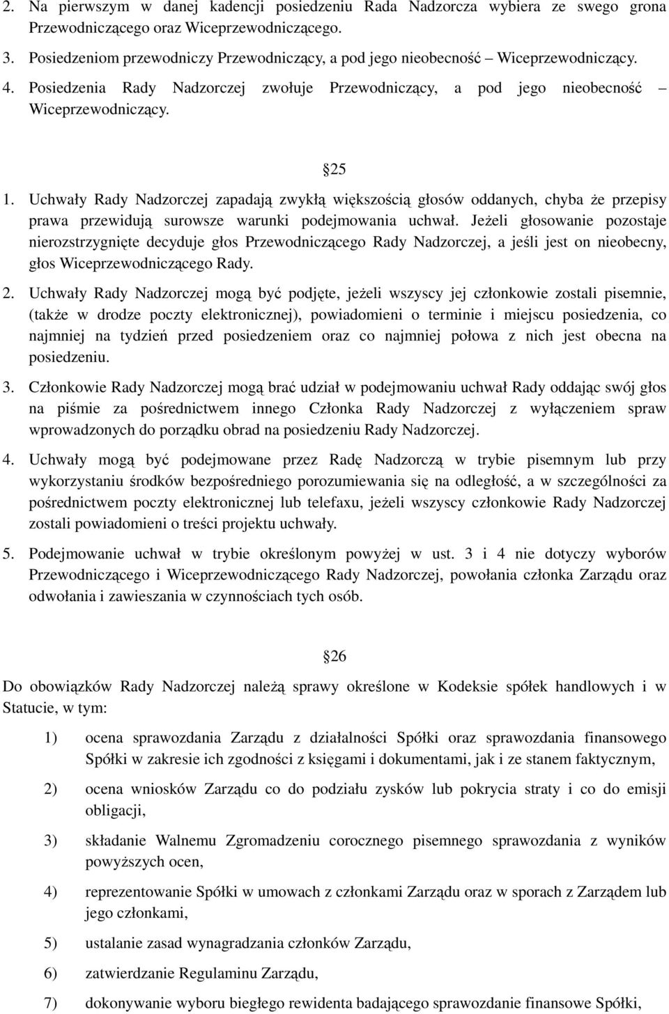 Uchwały Rady Nadzorczej zapadają zwykłą większością głosów oddanych, chyba że przepisy prawa przewidują surowsze warunki podejmowania uchwał.