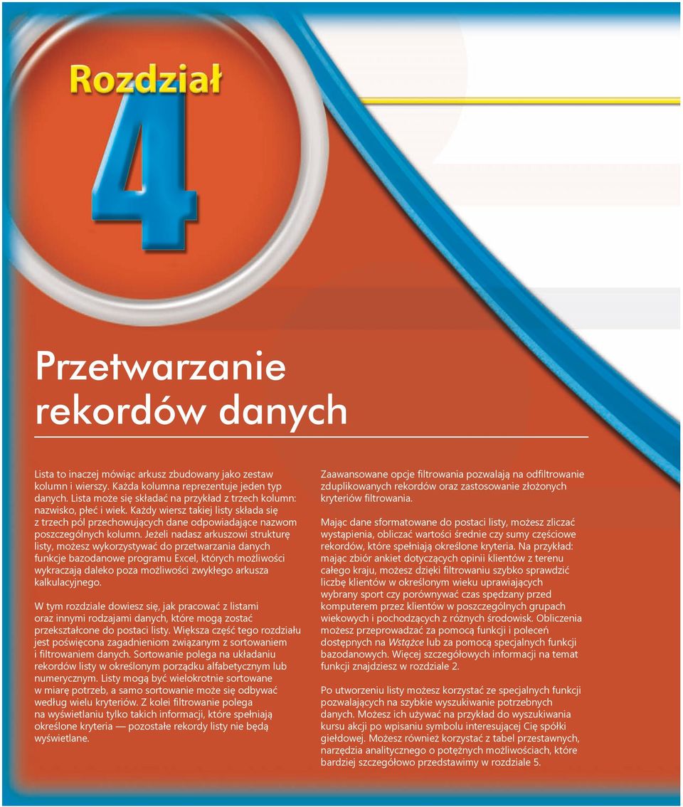 Jeżeli nadasz arkuszowi strukturę listy, możesz wykorzystywać do przetwarzania danych funkcje bazodanowe programu Excel, których możliwości wykraczają daleko poza możliwości zwykłego arkusza