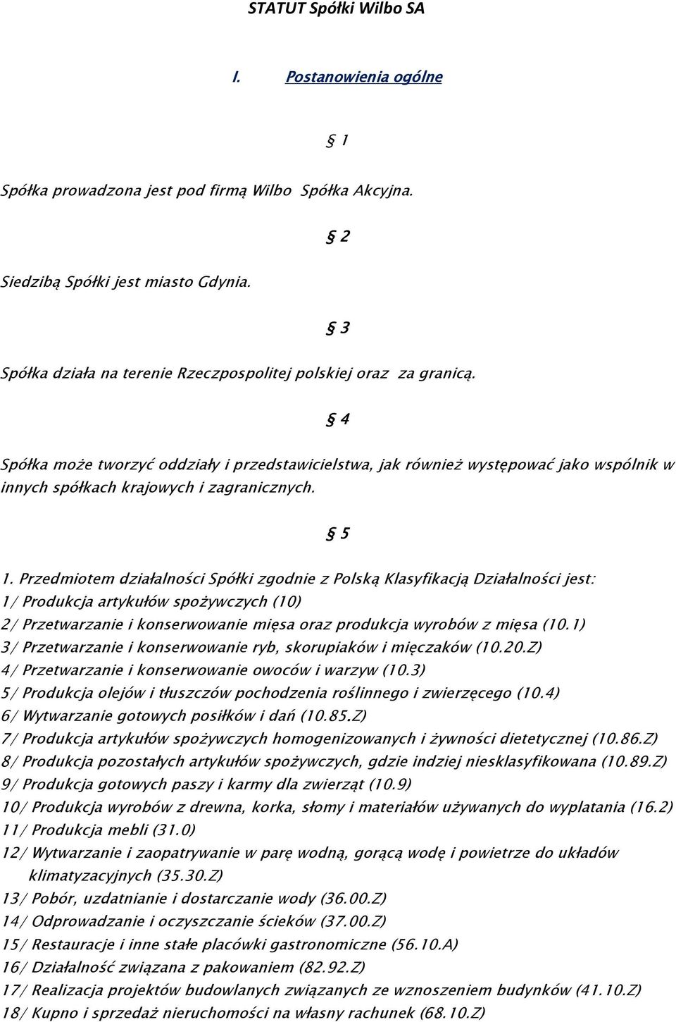 4 Spółka może tworzyć oddziały i przedstawicielstwa, jak również występować jako wspólnik w innych spółkach krajowych i zagranicznych. 5 1.