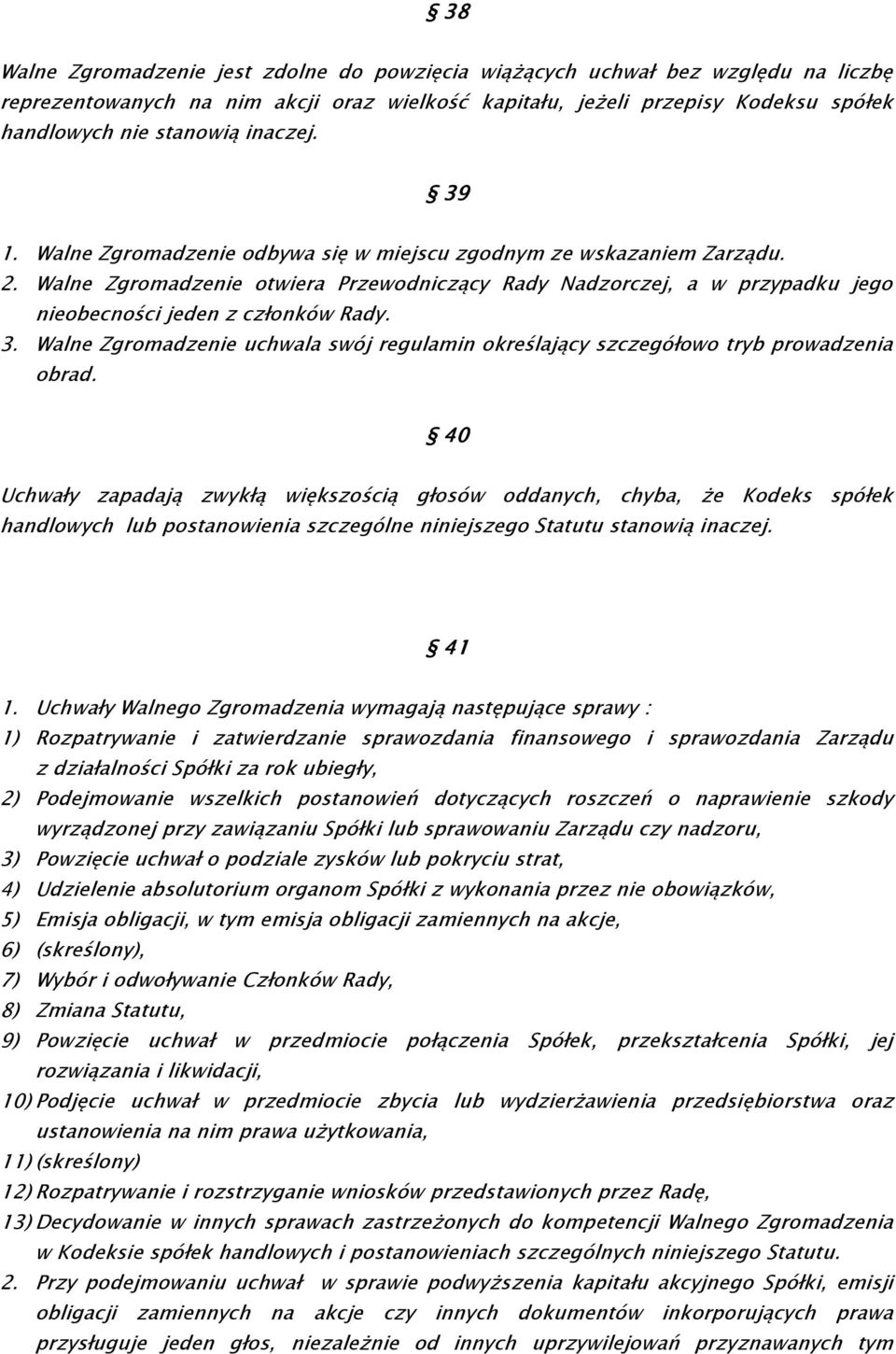 Walne Zgromadzenie otwiera Przewodniczący Rady Nadzorczej, a w przypadku jego nieobecności jeden z członków Rady. 3.