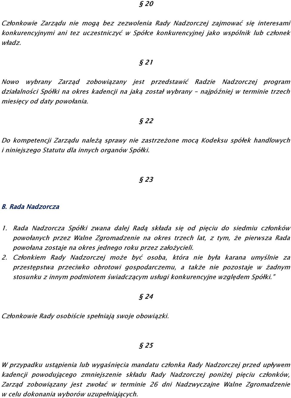 22 Do kompetencji Zarządu należą sprawy nie zastrzeżone mocą Kodeksu spółek handlowych i niniejszego Statutu dla innych organów Spółki. 23 B. Rada Nadzorcza 1.