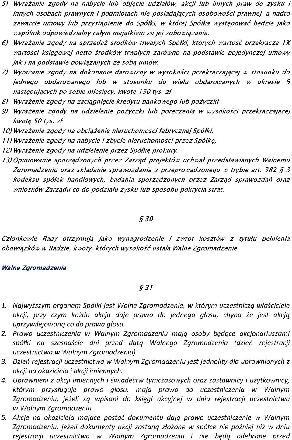 6) Wyrażanie zgody na sprzedaż środków trwałych Spółki, których wartość przekracza 1% wartości księgowej netto środków trwałych zarówno na podstawie pojedynczej umowy jak i na podstawie powiązanych