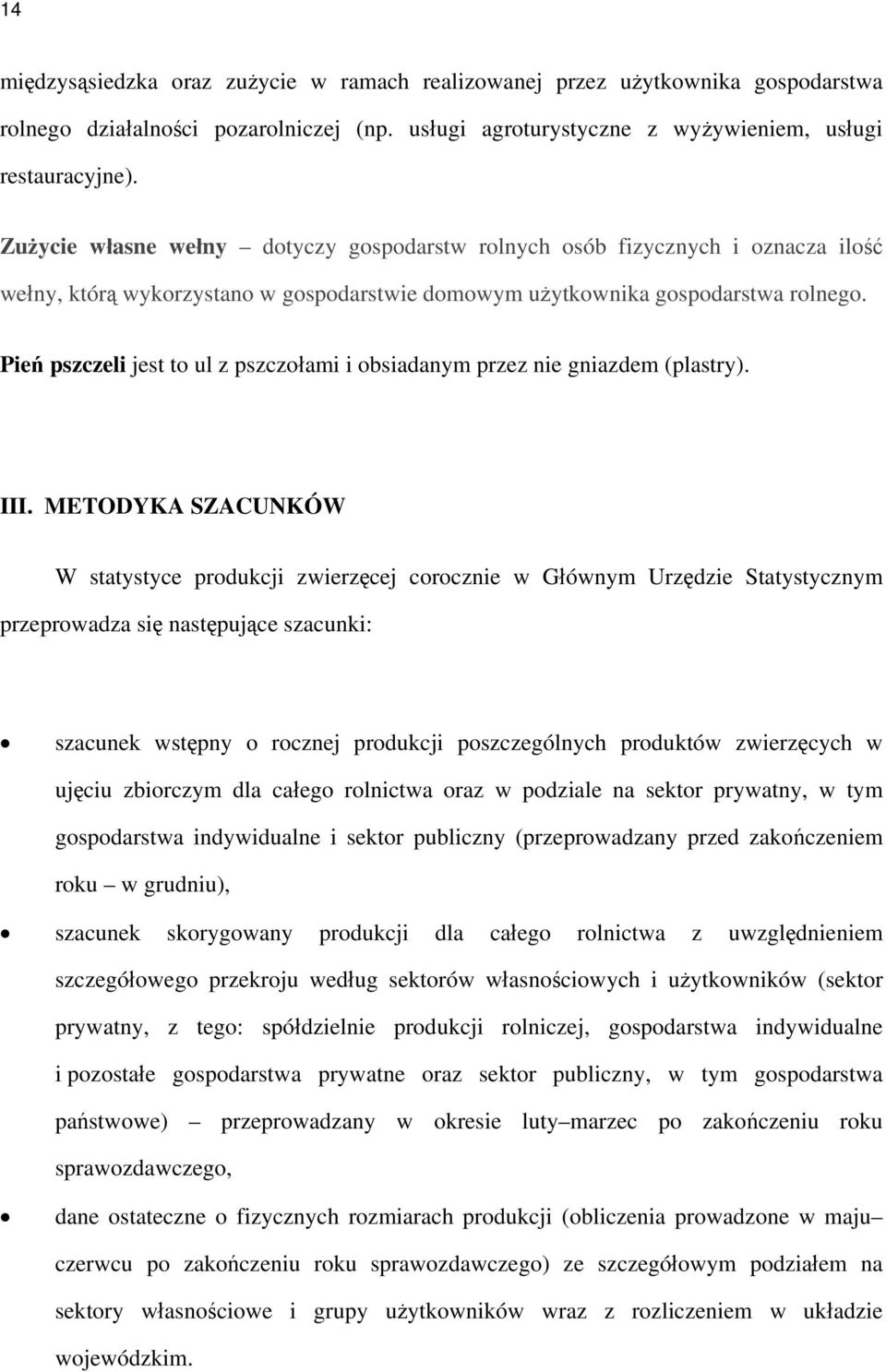 Pień pszczeli jest to ul z pszczołami i obsiadanym przez nie gniazdem (plastry). III.