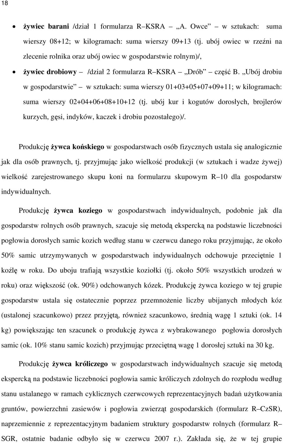 Ubój drobiu w gospodarstwie w sztukach: suma wierszy 01+03+05+07+09+11; w kilogramach: suma wierszy 02+04+06+08+10+12 (tj.