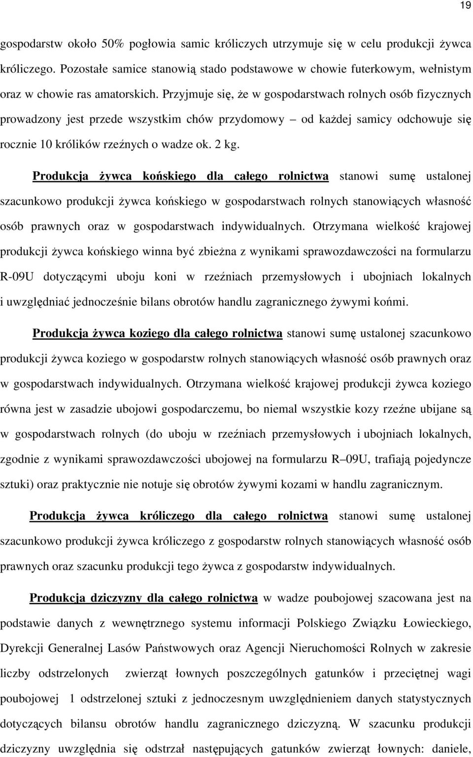 Przyjmuje się, że w gospodarstwach rolnych osób fizycznych prowadzony jest przede wszystkim chów przydomowy od każdej samicy odchowuje się rocznie 10 królików rzeźnych o wadze ok. 2 kg.