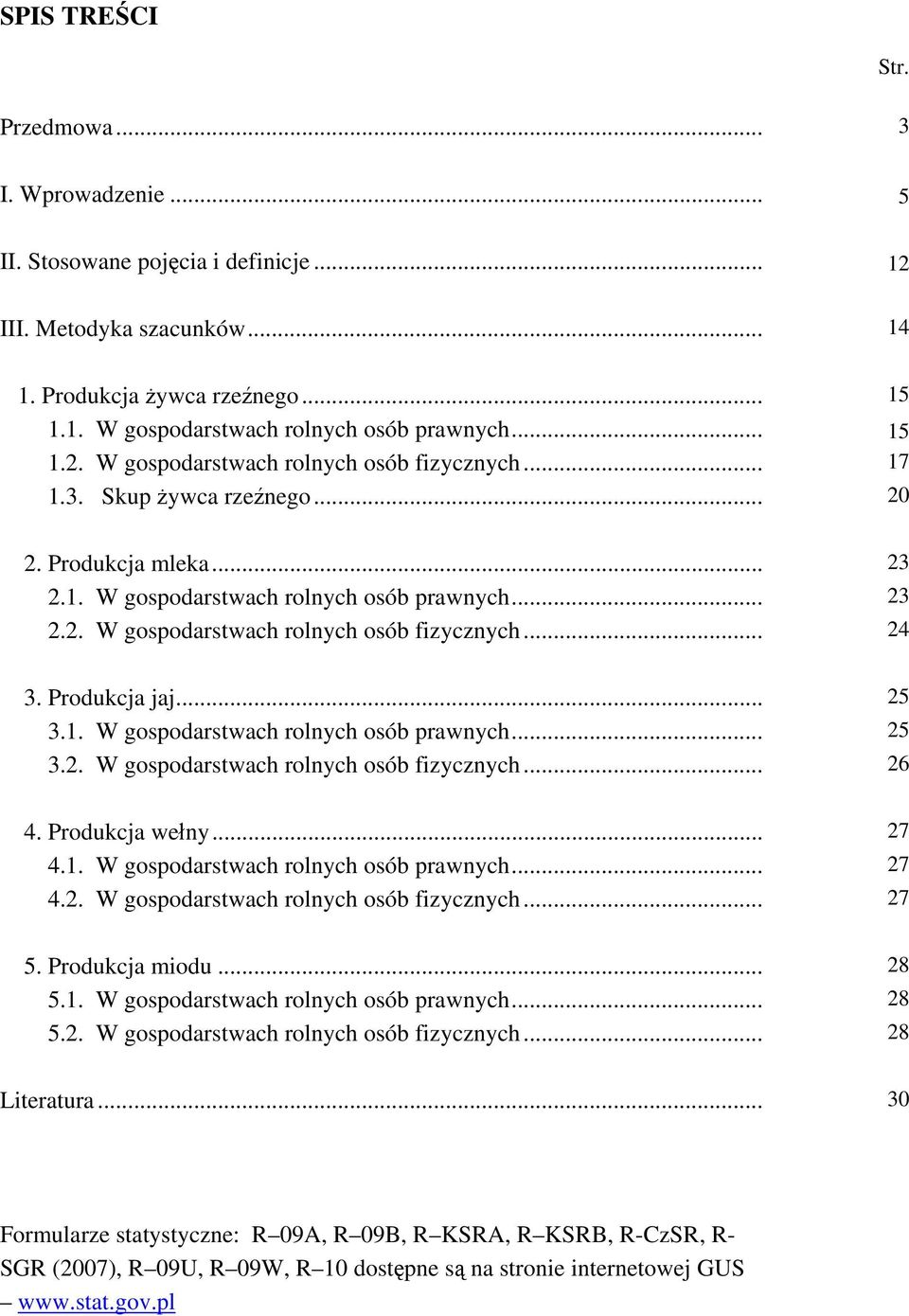 Produkcja jaj... 25 3.1. W gospodarstwach rolnych osób prawnych... 25 3.2. W gospodarstwach rolnych osób fizycznych... 26 4. Produkcja wełny... 27 4.1. W gospodarstwach rolnych osób prawnych... 27 4.2. W gospodarstwach rolnych osób fizycznych... 27 5.