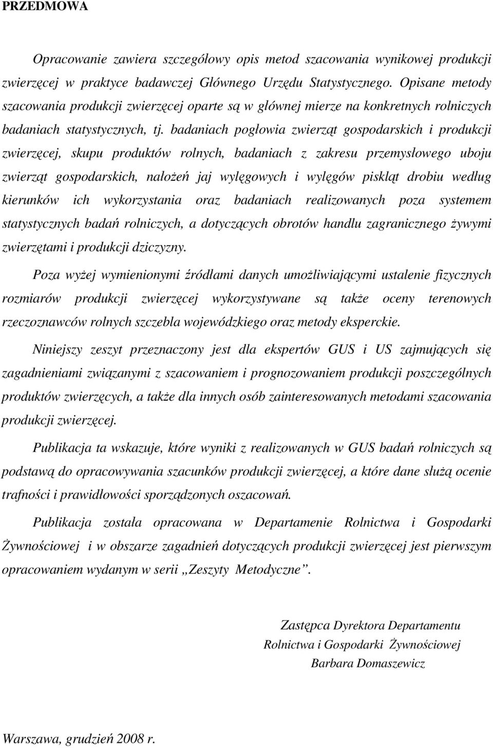 badaniach pogłowia zwierząt gospodarskich i produkcji zwierzęcej, skupu produktów rolnych, badaniach z zakresu przemysłowego uboju zwierząt gospodarskich, nałożeń jaj wylęgowych i wylęgów piskląt