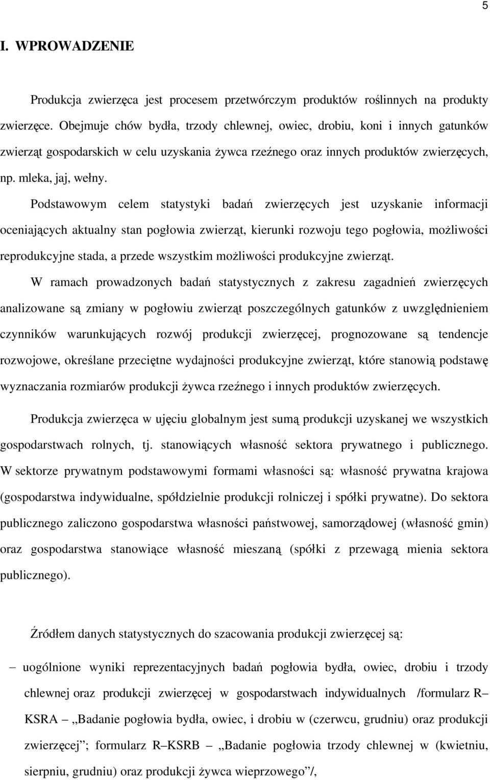 Podstawowym celem statystyki badań zwierzęcych jest uzyskanie informacji oceniających aktualny stan pogłowia zwierząt, kierunki rozwoju tego pogłowia, możliwości reprodukcyjne stada, a przede