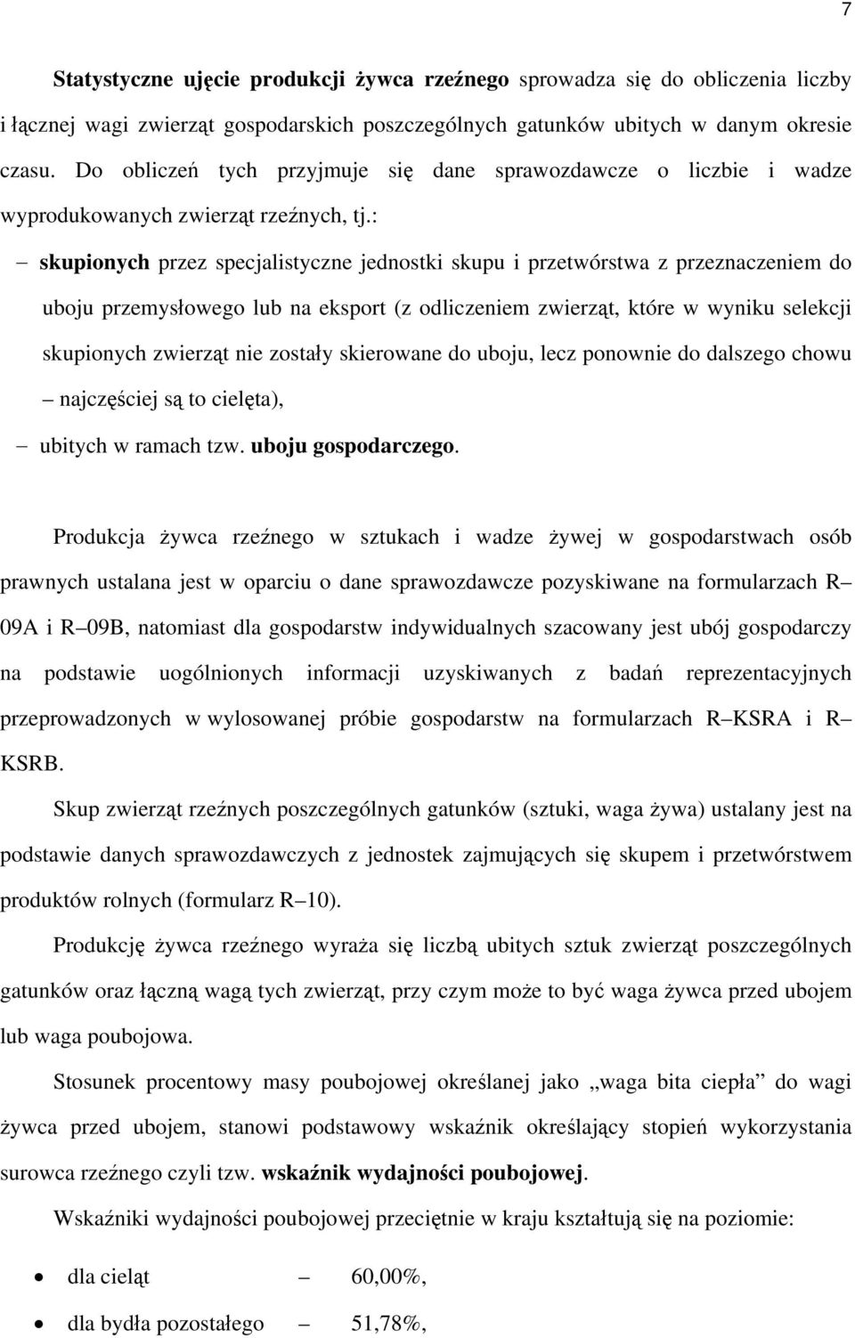 : skupionych przez specjalistyczne jednostki skupu i przetwórstwa z przeznaczeniem do uboju przemysłowego lub na eksport (z odliczeniem zwierząt, które w wyniku selekcji skupionych zwierząt nie