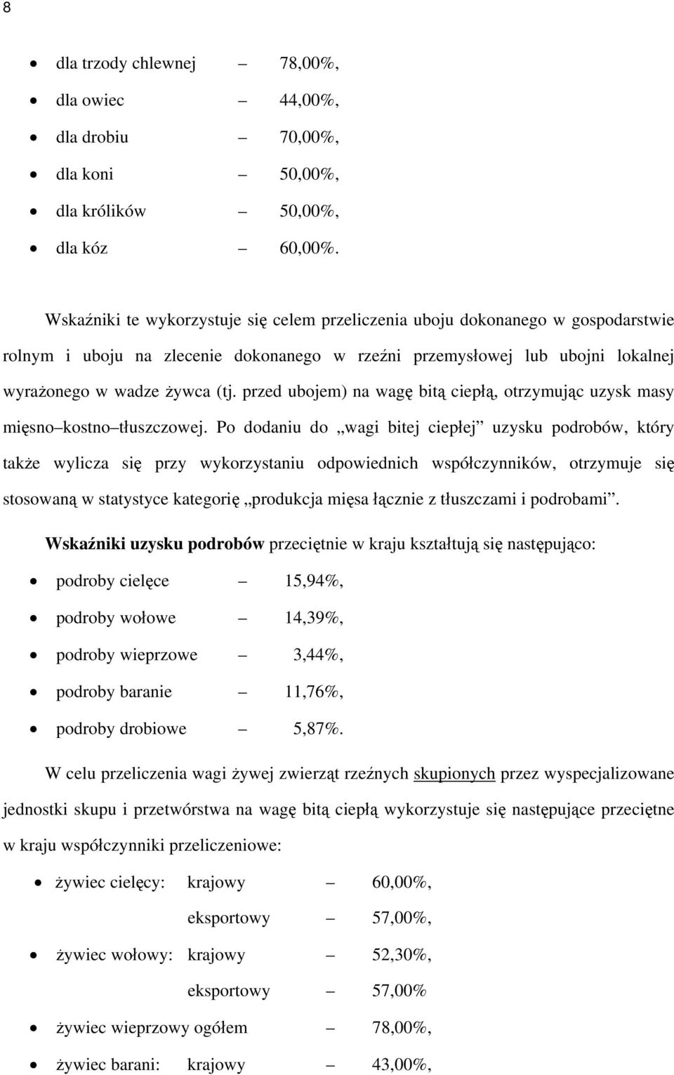 przed ubojem) na wagę bitą ciepłą, otrzymując uzysk masy mięsno kostno tłuszczowej.