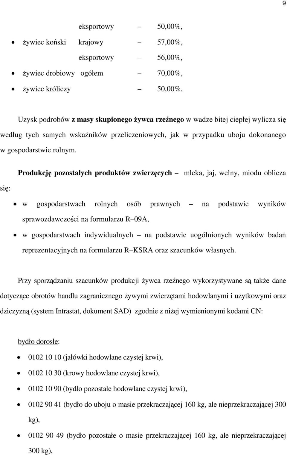 Produkcję pozostałych produktów zwierzęcych mleka, jaj, wełny, miodu oblicza się: w gospodarstwach rolnych osób prawnych na podstawie wyników sprawozdawczości na formularzu R 09A, w gospodarstwach