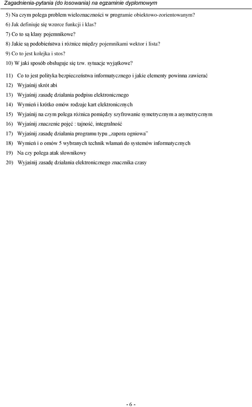 11) Co to jest polityka bezpieczeństwa informatycznego i jakie elementy powinna zawierać 12) Wyjaśnij skrót abi 13) Wyjaśnij zasadę działania podpisu elektronicznego 14) Wymień i krótko omów rodzaje