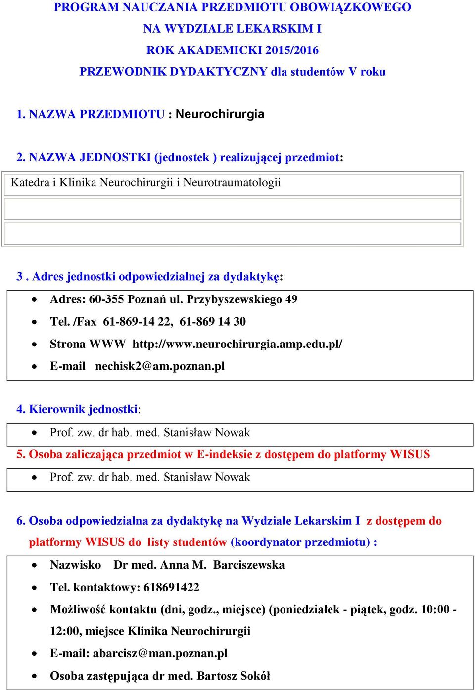 Przybyszewskiego 49 Tel. /Fax 61-869-14 22, 61-869 14 30 Strona WWW http://www.neurochirurgia.amp.edu.pl/ E-mail nechisk2@am.poznan.pl 4. Kierownik jednostki: Prof. zw. dr hab. med. Stanisław Nowak 5.