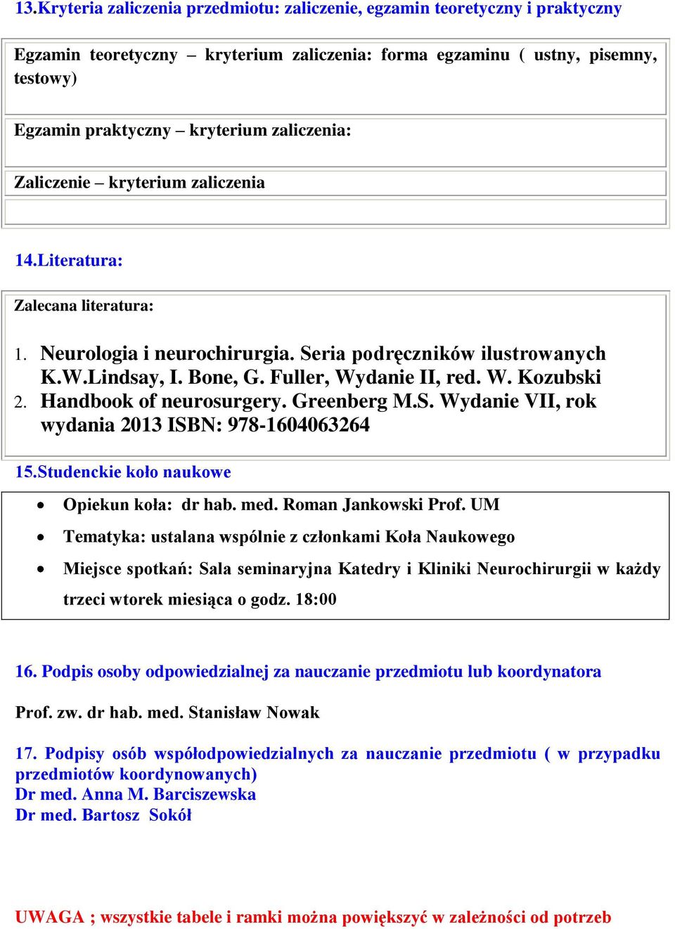 Handbook of neurosurgery. Greenberg M.S. Wydanie VII, rok wydania 2013 ISBN: 978-1604063264 15.Studenckie koło naukowe Opiekun koła: dr hab. med. Roman Jankowski Prof.