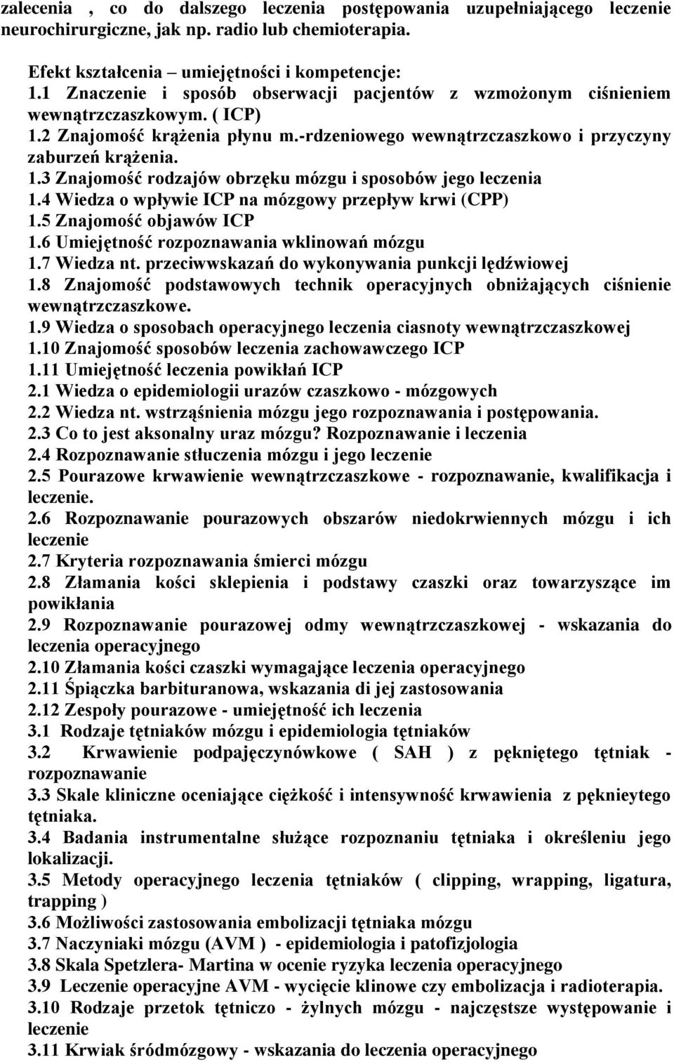 4 Wiedza o wpływie ICP na mózgowy przepływ krwi (CPP) 1.5 Znajomość objawów ICP 1.6 Umiejętność rozpoznawania wklinowań mózgu 1.7 Wiedza nt. przeciwwskazań do wykonywania punkcji lędźwiowej 1.