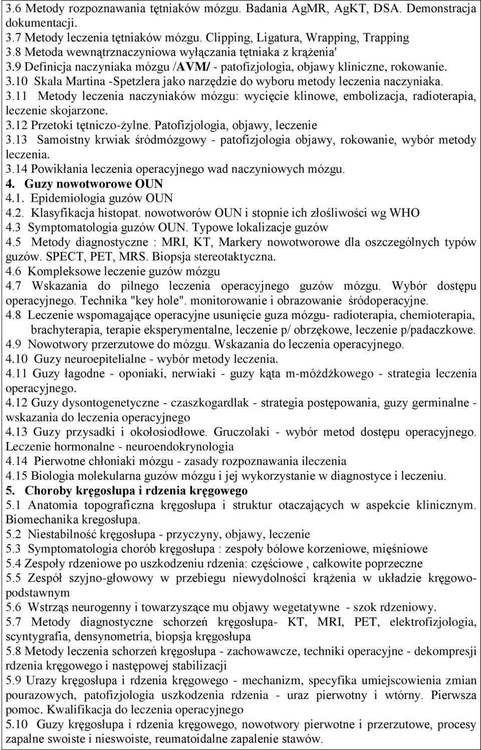 3.11 Metody leczenia naczyniaków mózgu: wycięcie klinowe, embolizacja, radioterapia, leczenie skojarzone. 3.12 Przetoki tętniczo-żylne. Patofizjologia, objawy, leczenie 3.