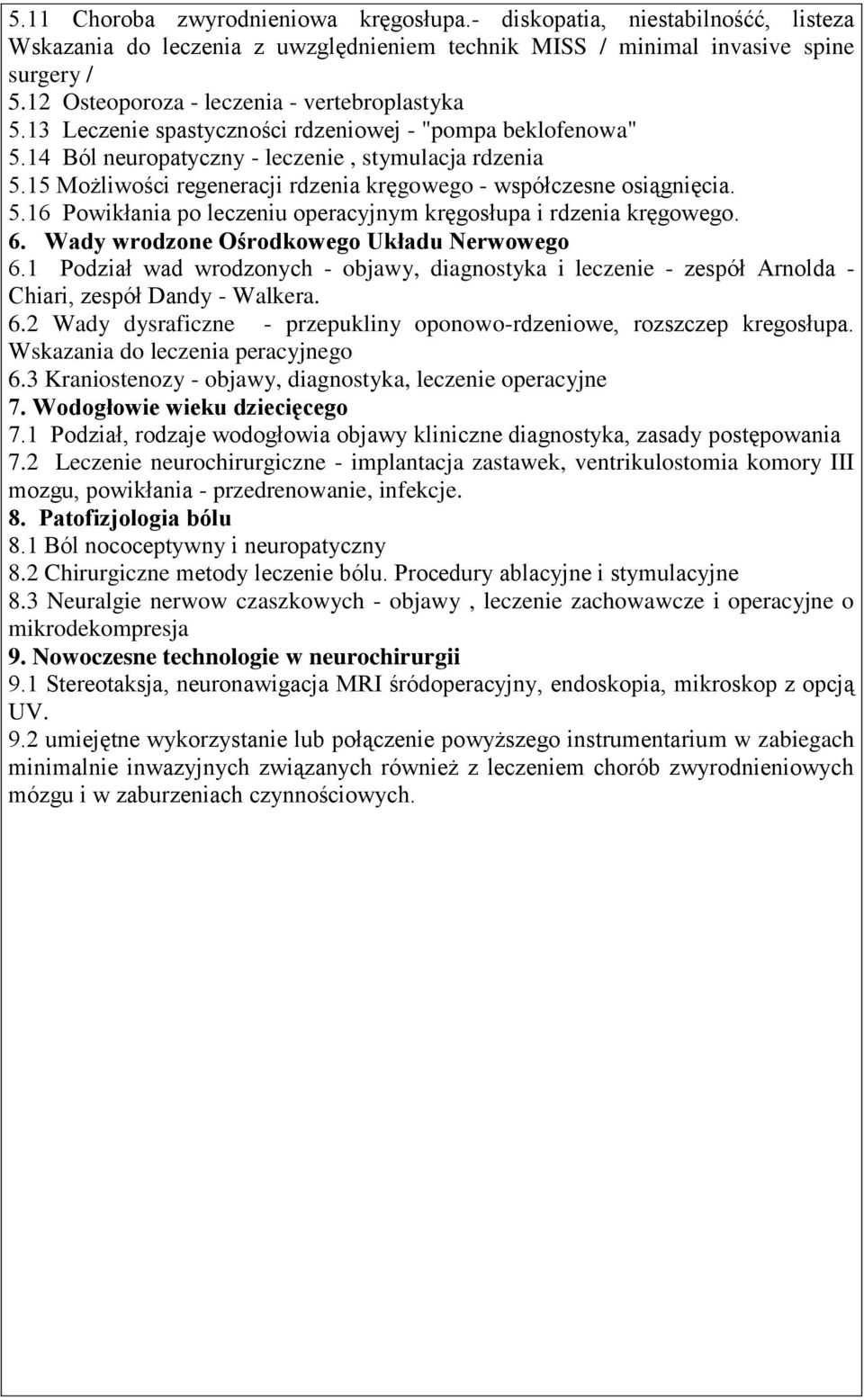 15 Możliwości regeneracji rdzenia kręgowego - współczesne osiągnięcia. 5.16 Powikłania po leczeniu operacyjnym kręgosłupa i rdzenia kręgowego. 6. Wady wrodzone Ośrodkowego Układu Nerwowego 6.