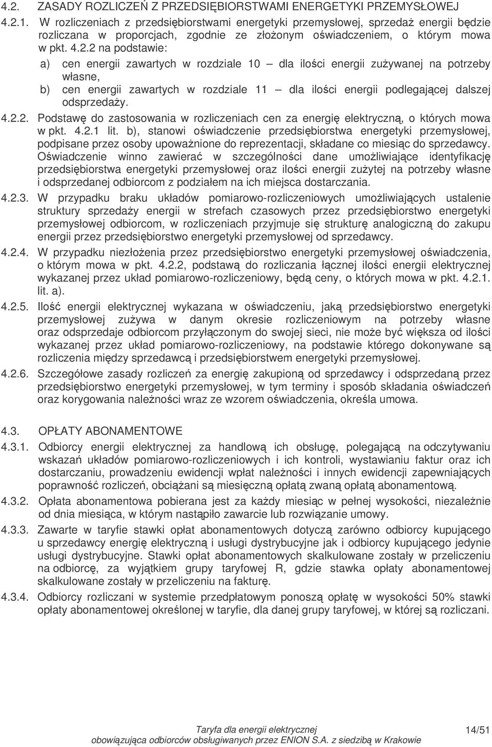 2 na podstawie: a) cen energii zawartych w rozdziale 10 dla ilo ci energii zuywanej na potrzeby własne, b) cen energii zawartych w rozdziale 11 dla ilo ci energii podlegajcej dalszej odsprzeday. 4.2.2. Podstaw do zastosowania w rozliczeniach cen za energi elektryczn, o których mowa w pkt.