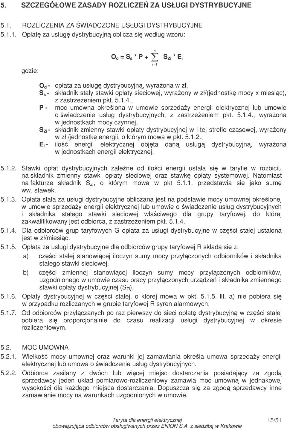 1. Opłat za usług dystrybucyjn oblicza si według wzoru: gdzie: O d = S s * P + n i= 1 S Zi * E i O d - opłata za usług dystrybucyjn, wyraona w zł, S s - składnik stały stawki opłaty sieciowej,