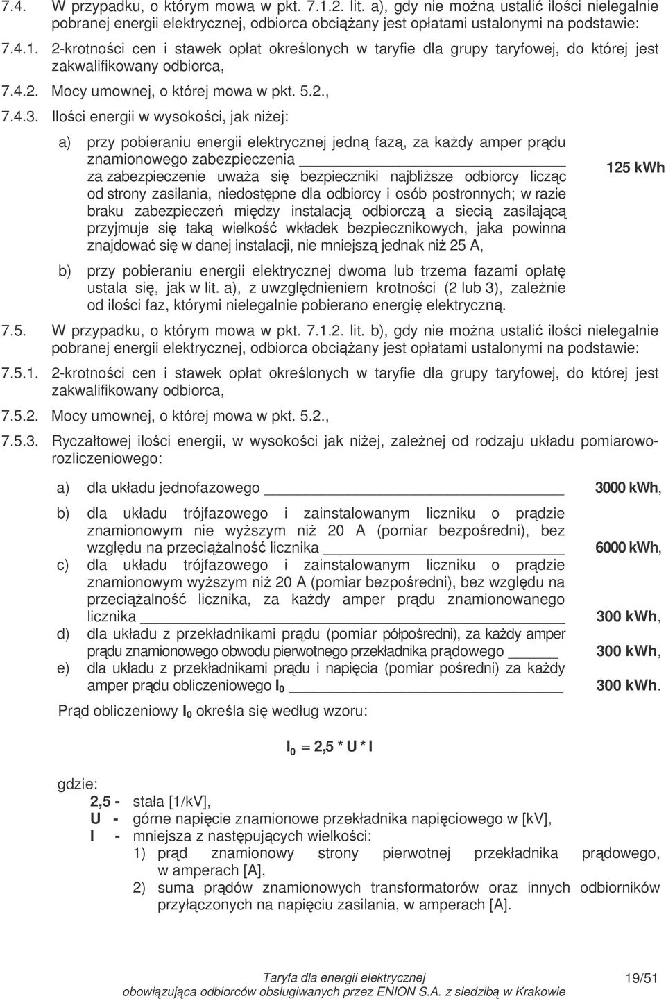 Ilo ci energii w wysoko ci, jak niej: a) przy pobieraniu energii elektrycznej jedn faz, za kady amper prdu znamionowego zabezpieczenia za zabezpieczenie uwaa si bezpieczniki najblisze odbiorcy liczc