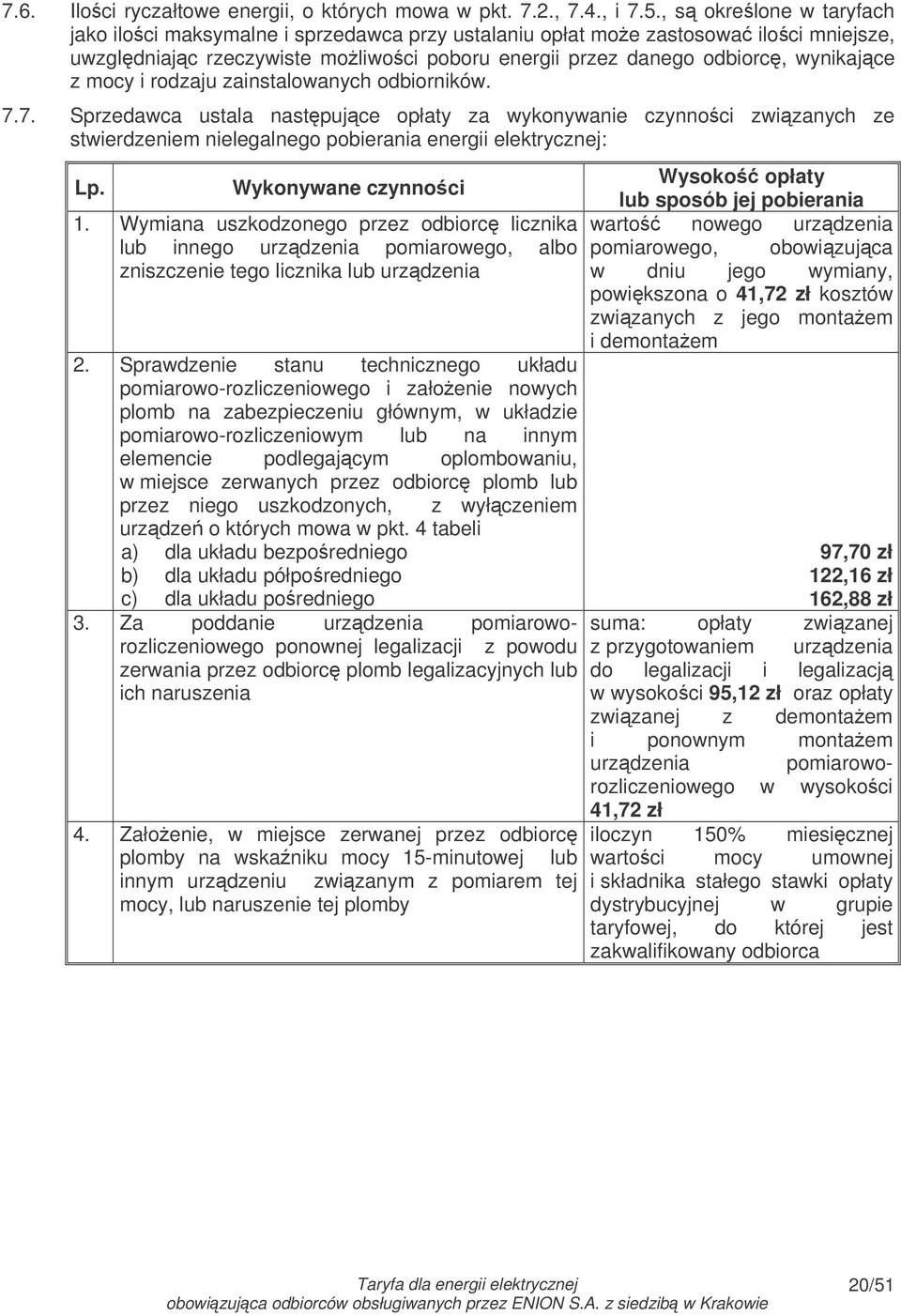 mocy i rodzaju zainstalowanych odbiorników. 7.7. Sprzedawca ustala nastpujce opłaty za wykonywanie czynno ci zwizanych ze stwierdzeniem nielegalnego pobierania energii elektrycznej: Lp.
